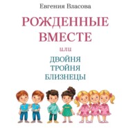 Рожденные вместе или Двойня Тройня Близнецы. Как растить и воспитывать. Пособие для родителей.