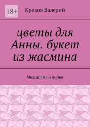 Цветы для Анны. Букет из жасмина. Мелодрама о любви
