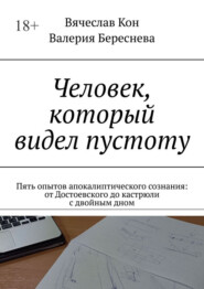 Человек, который видел пустоту. Пять опытов апокалиптического сознания: от Достоевского до кастрюли с двойным дном
