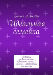 Идеальная семейка. «Двойное предательство», «Отпусти меня…", «Беги!», «Новогодняя снежинка»