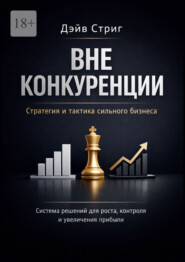 Вне конкуренции. Стратегия и тактика сильного бизнеса. Система решений для роста, контроля и увеличения прибыли