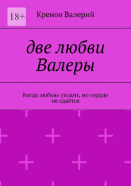 Две любви Валеры. Когда любовь уходит, но сердце не сдаётся