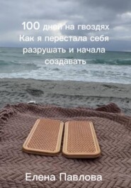 100 дней на гвоздях.  Как я перестала себя разрушать и начала создавать