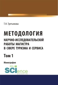 Методология научно-исследовательской работы магистра в сфере туризма и сервиса. Том 1. (Аспирантура, Бакалавриат, Магистратура). Монография.