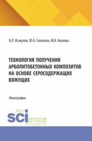 Технология получения арболитобетонных композитов на основе серосодержащих вяжущих. (Аспирантура, Бакалавриат, Магистратура, Специалитет). Монография.
