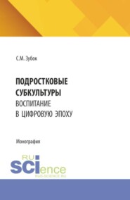 Подростковые субкультуры: воспитание в цифровую эпоху. (Аспирантура). Монография.