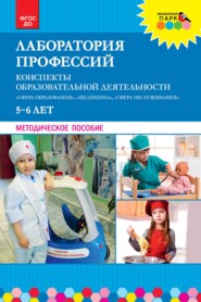 Лаборатория профессий. Конспекты образовательной деятельности: «Сфера образования», «Медицина», «Сфера обслуживания». 5–6 лет