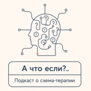 А что если? Подкаст о схема-терапии