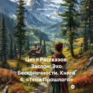 Цикл Рассказов. Заслон: Эхо Бесконечности. Книга 4: «Тени Прошлого»