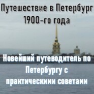 Путешествие в Петербург 1900-го года. Новейший путеводитель по Петербургу с практическими советами