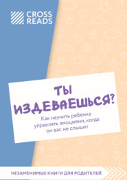 Саммари книги «Ты издеваешься? Как научить ребенка управлять эмоциями, когда он вас не слышит»