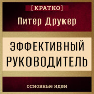 Эффективный руководитель. Питер Друкер. Кратко
