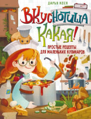 Вкуснотища какая! Простые рецепты для маленьких кулинаров
