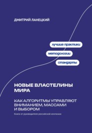 Новые властелины мира: Как алгоритмы управляют вниманием, массами и выбором