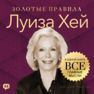Луиза Хей. Золотые правила. Все главные мысли в одной книге