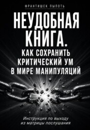 Неудобная книга. Как сохранить критический ум в мире манипуляций