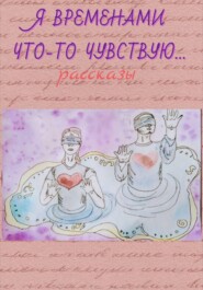 Я временами что-то чувствую ...