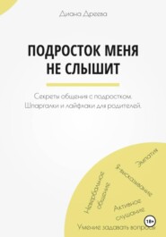 Подросток меня не слышит. Секреты общения с подростком. Шпаргалки и лайфхаки для родителей.