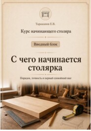 Курс начинающего столяра. Вводный блок. С чего начинается столярка