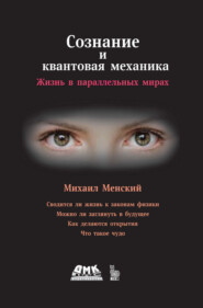 Сознание и квантовая механика. Жизнь в параллельных мирах