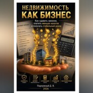 Недвижимость как бизнес. Как сдавать законно, платить меньше налогов и получать стабильный доход