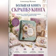 Большая книга скрапбукинга: блокноты, альбомы, развивающие книги и подарки своими руками