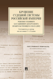 Крушение судебной системы Российской Империи. Решения Уголовного кассационного департамента Правительствующего Сената (1917). Монография