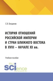 История отношений Российской империи и стран Ближнего Востока в XVIII– начале ХХ вв. (Бакалавриат). Учебное пособие.