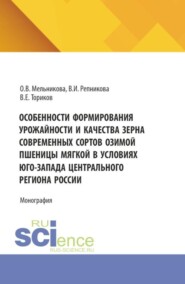 Особенности формирования урожайности и качества зерна современных сортов озимой пшеницы мягкой в условиях юго-запада Центрального региона России. (Аспирантура, Бакалавриат, Магистратура). Монография.