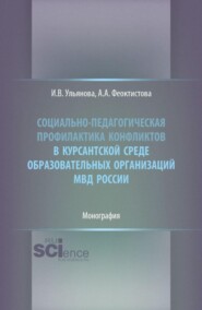 Социально-педагогическая профилактика конфликтов в курсантской среде образовательных организаций МВД России. (Бакалавриат, Магистратура, Специалитет). Монография.