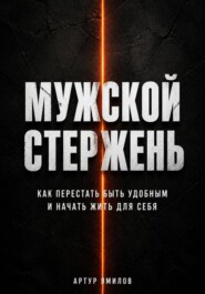 Мужской стержень: как перестать быть удобным и начать жить для себя