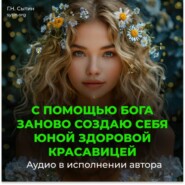 С помощью Бога заново создаю себя юной здоровой красавицей
