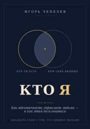 КТО Я  Как идентичность управляет людьми — и как этим пользоваться