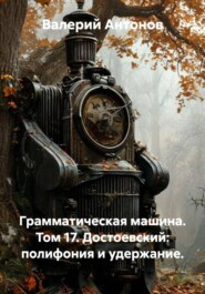 Грамматическая машина. Том 17. Достоевский: полифония и удержание.