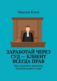 Заработай через суд – клиент всегда прав. Как получить крупную компенсацию в суде