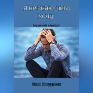 Я не знаю, чего хочу. Мужской вариант
