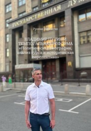 ВЛАДИМИР ПУТИН И ТЕМПОРАЛЬНАЯ РЕФОРМА «Политическая биография, анализ курса и историческая перспектива»
