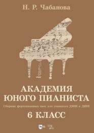 Академия юного пианиста. Сборник фортепианных пьес для учащихся ДМШ и ДШИ. 6 класс. Учебное пособие