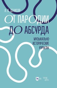 От пародии до абсурда. Музыкально-исторические курьезы. Учебное пособие. 2-е издание, стереотипное