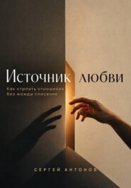 Источник любви. Как строить отношения без жажды спасения