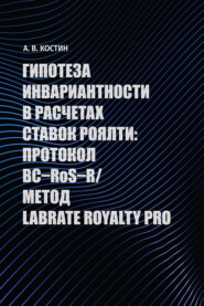Гипотеза инвариантности в расчетах ставок роялти: протокол BC–RoS–R*/Метод LABRATE ROYALTY PRO. Монография
