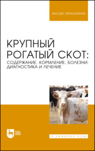 Крупный рогатый скот: содержание, кормление, болезни: диагностика и лечение. Учебное пособие для вузов. 8-е издание, стереотипное