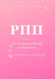 РПП: Полное руководство по выздоровлению. От контроля к свободе