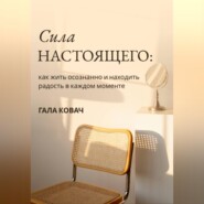 Сила настоящего: как жить осознанно и находить радость в каждом моменте