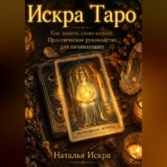 Искра Таро. Как зажечь свою колоду. Практическое руководство для начинающих