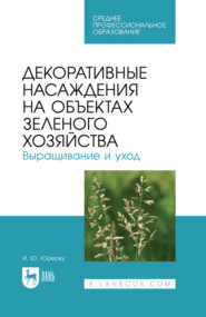 Декоративные насаждения на объектах зеленого хозяйства. Выращивание и уход. Учебно-методическое пособие для СПО. 4-е издание, стереотипное