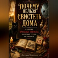ПОЧЕМУ НЕЛЬЗЯ СВИСТЕТЬ ДОМА И ДРУГИЕ НАРОДНЫЕ ПРИМЕТЫ