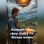 Бажаник Семь сфер. Книга VIII Жажда жизни