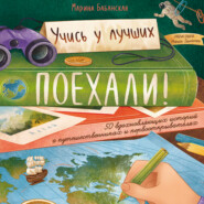 Поехали! 50 вдохновляющих историй о путешественниках и первооткрывателях