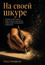 На своей шкуре. Почему за твои тексты будут платить, даже когда клиент умеет пользоваться нейросетью